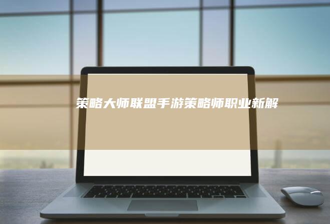 策略大师联盟：手游策略师职业新解